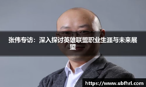 张伟专访：深入探讨英雄联盟职业生涯与未来展望
